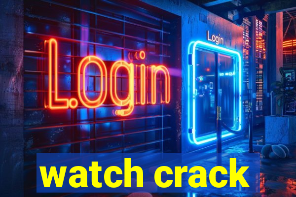 watch crack